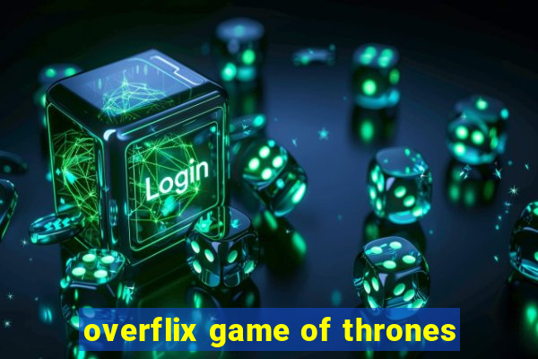 overflix game of thrones